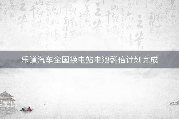 乐道汽车全国换电站电池翻倍计划完成