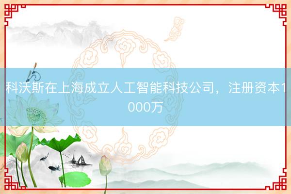 科沃斯在上海成立人工智能科技公司，注册资本1000万