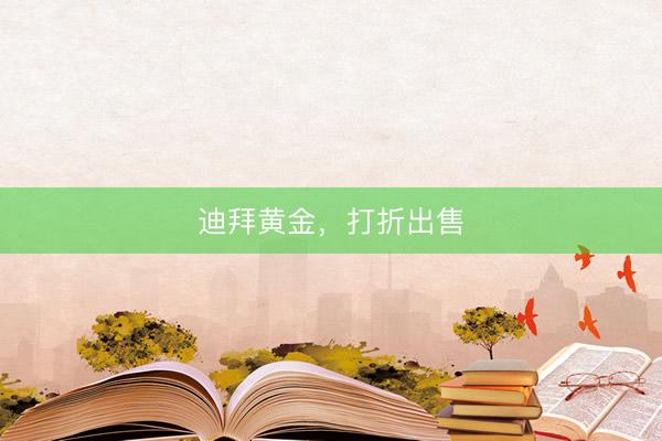 迪拜黄金，打折出售