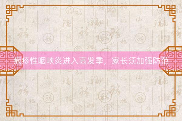 疱疹性咽峡炎进入高发季，家长须加强防范