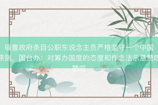 瑙鲁政府条目公职东说念主员严格坚守一个中国原则，国台办：对筹办国度的态度和作念法示意赞叹