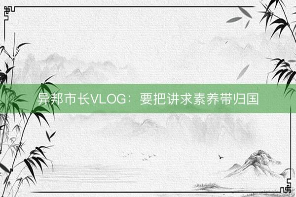 异邦市长VLOG：要把讲求素养带归国