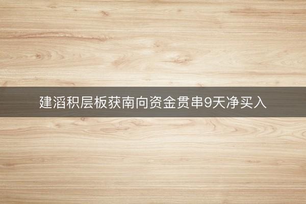 建滔积层板获南向资金贯串9天净买入