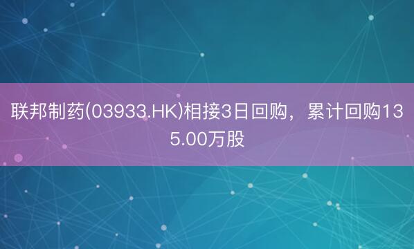联邦制药(03933.HK)相接3日回购，累计回购135.00万股
