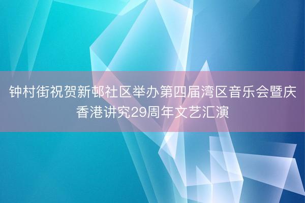 钟村街祝贺新邨社区举办第四届湾区音乐会暨庆香港讲究29周年文艺汇演