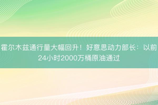 霍尔木兹通行量大幅回升！好意思动力部长：以前24小时2000万桶原油通过